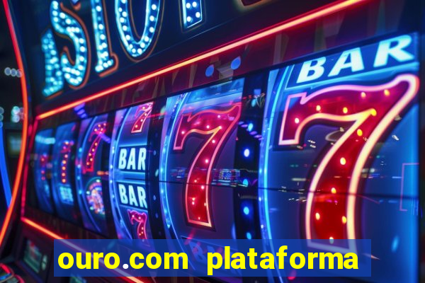 ouro.com plataforma de jogos